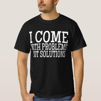 Ich komme mit Problemen, nicht mit Lösungen T-Shirt