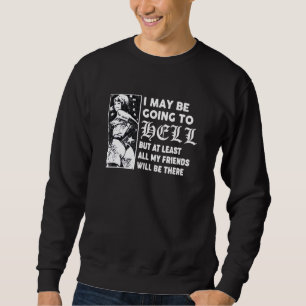 Ich komme vielleicht in die Hölle, aber zumindest Sweatshirt