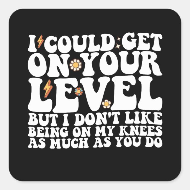 Ich könnte auf deine Stufe kommen, aber ich mag es Quadratischer Aufkleber (Vorderseite)