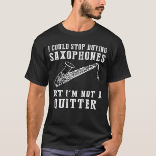 Ich konnte aufhören, Saxophone zu kaufen Funny Mus T-Shirt