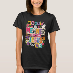 Ich könnte boshafter sein, aber Jesus sagte Nein C T-Shirt