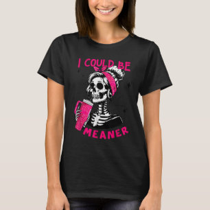 Ich könnte ein gemeinerer lustiger Skelett _1 T-Shirt