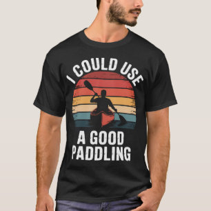 Ich könnte ein gutes Paddel-Kajak gebrauchen T-Shirt