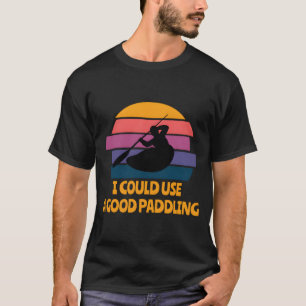 Ich könnte ein gutes Paddeln benutzen - Spaß für K T-Shirt