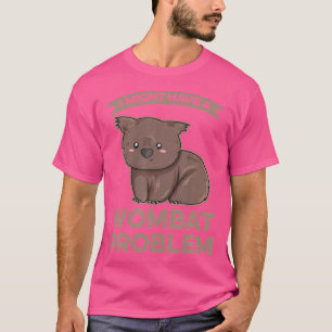 Ich könnte ein Wombat-Problem für einen Wombat-Exp T-Shirt