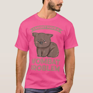 Ich könnte ein Wombat-Problem für einen Wombat-Exp T-Shirt