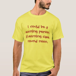 Ich könnte eine Morgenperson sein, T-Shirt