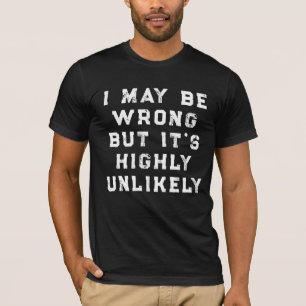 Ich könnte falsch liegen, aber es ist höchst unwah T-Shirt