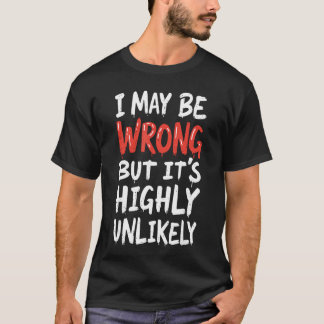 Ich könnte falsch liegen, aber es ist höchst unwah T-Shirt