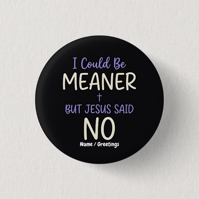 "Ich könnte gemeiner sein, aber Jesus sagte Nein"  Button (Vorderseite)