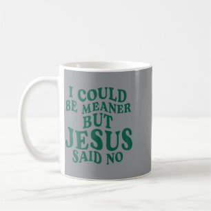 Ich könnte gemeiner sein, aber Jesus sagte Nein Re Kaffeetasse