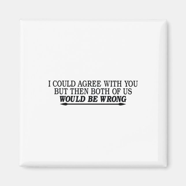 Ich könnte Ihnen zustimmen, aber dann sind wir bei Magnet (Vorne)