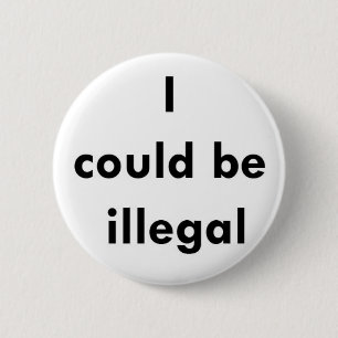 "Ich könnte illegaler" Knopf sein Button