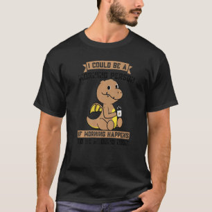 Ich könnte morgens eine Person sein, wenn ich das  T-Shirt