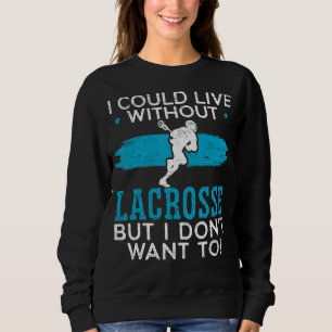 Ich könnte ohne Lacrosse leben, aber ich Wollte ni Sweatshirt