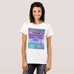 Ich könnte Sie jetzt hashtag oder # Sie später Shi T-Shirt