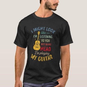 Ich könnte so aussehen, als höre ich dir Music Gui T-Shirt