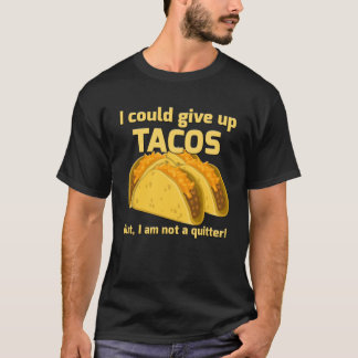 Ich könnte Takos aufgeben, aber ich bin kein Quitt T-Shirt