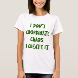 ICH KOORDINIERE KEINE CHAOS. ICH ERSTELLE ES T-Shirt