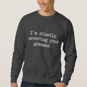 Ich korrigiere still Ihre Grammatik Sweatshirt