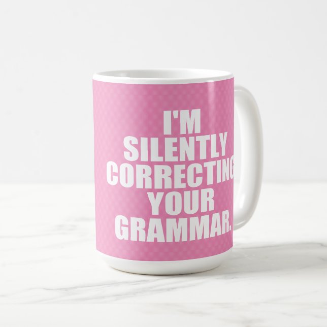 Ich korrigiere stillschweigend Ihre Grammatik. Kaffeetasse (VorderseiteRechts)