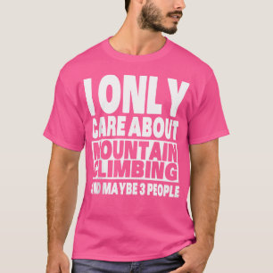 Ich Kümmer Mich Nur Um Bergsteigen Und Vielleicht T-Shirt