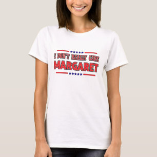 Ich kümmere mich nicht wirklich um Margaret-Zitat- T-Shirt