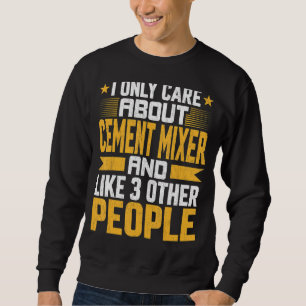 Ich kümmere mich nur um Cement Mixer und wie ander Sweatshirt