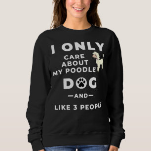 Ich kümmere mich nur um meinen Poodle Hund und wie Sweatshirt