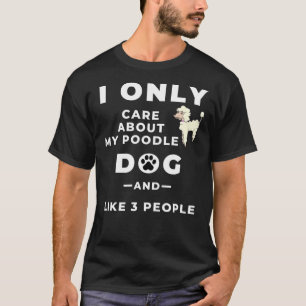 Ich kümmere mich nur um meinen Poodle Hund und wie T-Shirt