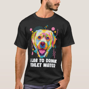 Ich Lab trinke Toilettenwasser Labrador Retriever T-Shirt