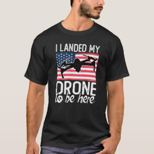 Ich landete meinen Drohne, um hier zu sein, US Dro T-Shirt