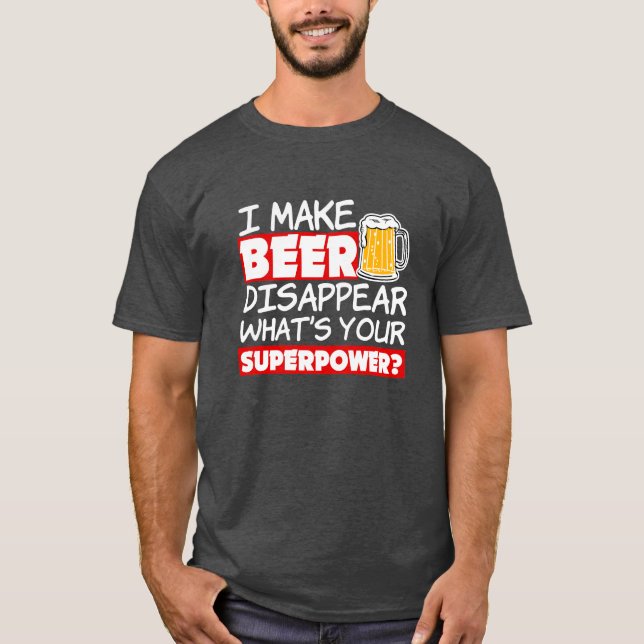 Ich lasse Bier verschwinden, was deine Supermacht  T-Shirt (Vorderseite)