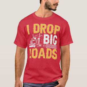 Ich lasse große Ladungen fallen - Funny Truck Driv T-Shirt