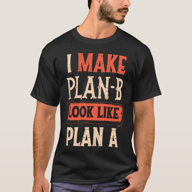 Ich lasse Plan B wie Plan A Motivierend aussehen T-Shirt (Vorderseite)