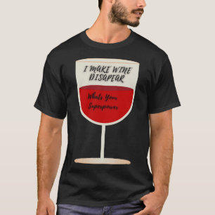 Ich lasse Wein verschwinden, was deine Supermacht T-Shirt