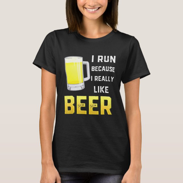 Ich laufe, weil ich Bier wirklich mag T-Shirt (Vorderseite)
