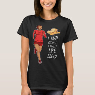 Ich laufe, weil ich Brot I Liebe wirklich mag. ln T-Shirt