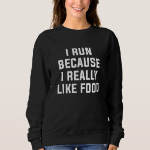 Ich laufe, weil ich Essen wirklich mag Sweatshirt