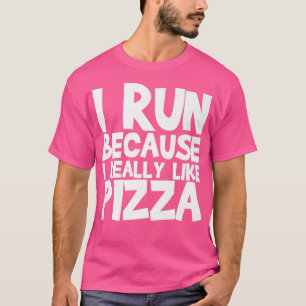 Ich laufe, weil ich Pizza wirklich mag T-Shirt