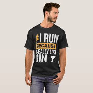 Ich laufe, weil ich wirklich Gin-Alkohol-T - Shirt