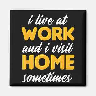Ich lebe bei der Arbeit und besuche zu Hause manch Magnet