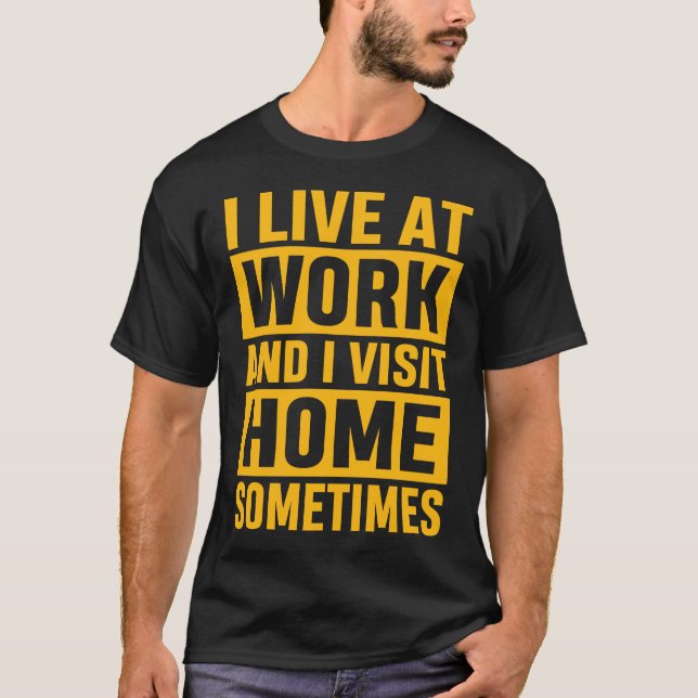 Ich lebe bei der Arbeit und besuche Zuhause manchm T-Shirt (Vorderseite)