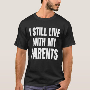 Ich lebe immer noch mit meinen Eltern sarkastisch T-Shirt