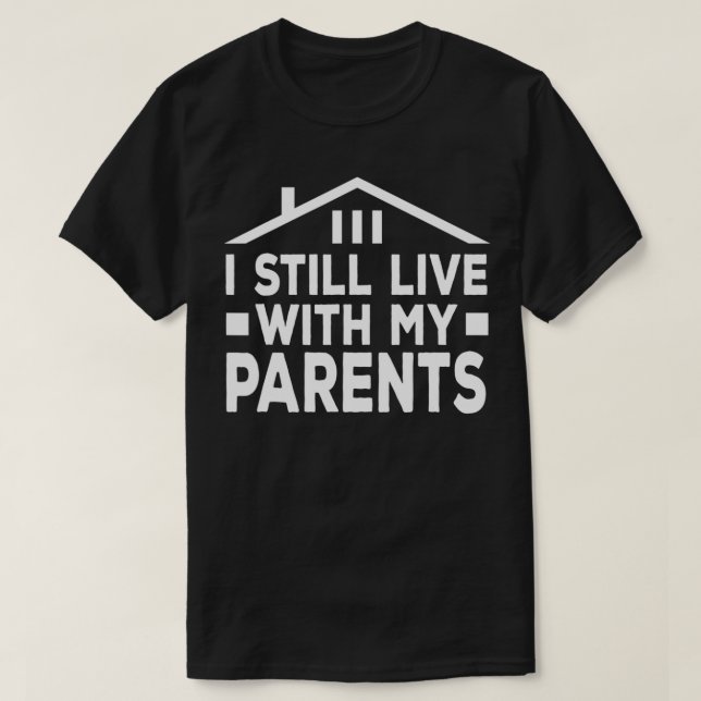 Ich lebe noch mit meinen Eltern Familie ist Leben  T-Shirt (Design vorne)