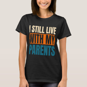 Ich lebe noch mit meinen Eltern sarkastisch 1 T-Shirt