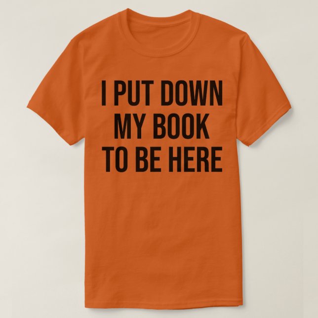 Ich legte mein Buch nieder, hier zu sein T-Shirt (Design vorne)