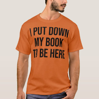 Ich legte mein Buch nieder, hier zu sein T-Shirt