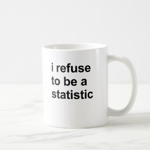 Ich lehne ab, eine Statistik zu sein Tasse