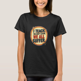 Ich lehre euch, hört ihr nicht zu, wir alle leiden T-Shirt